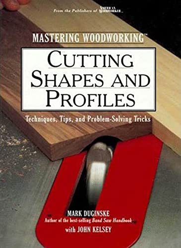 Cutting Shapes and Profiles: Techniques, Tips, and Problem-Solving Tricks;Mastering Woodworking